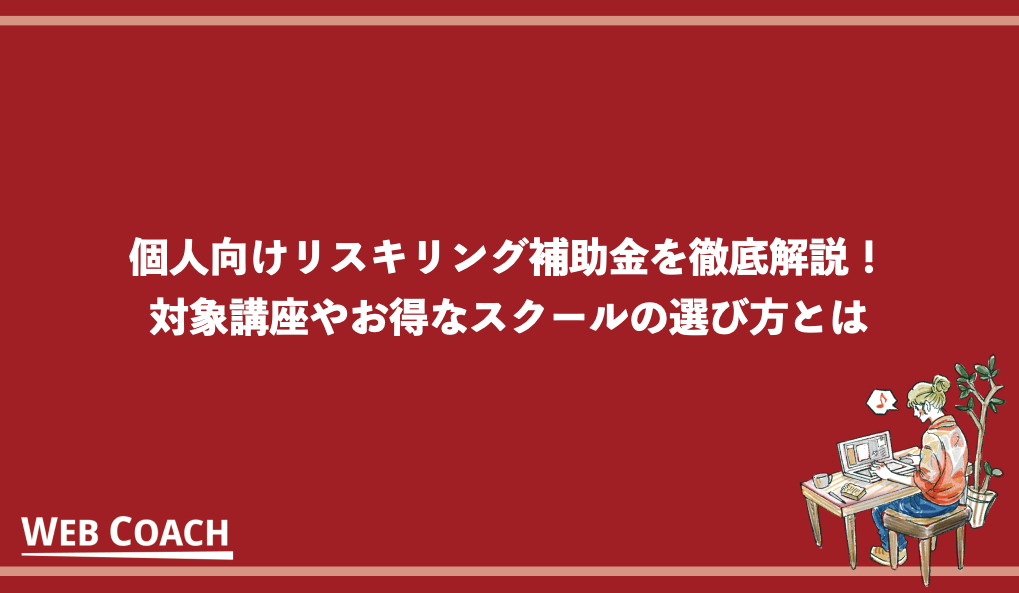 個人向けリスキリング補助金を徹底解説！対象講座やお得なスクールの選び方とは