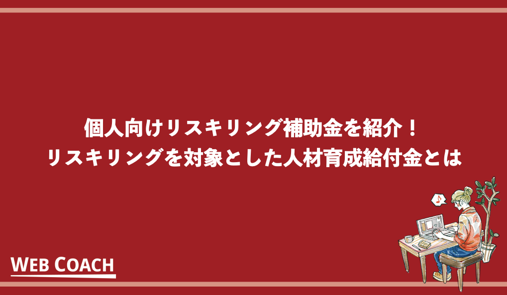 個人向けリスキリング補助金を紹介！リスキリングを対象とした人材育成給付金とは